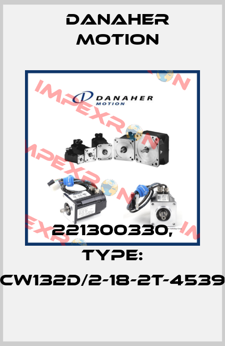 221300330, Type: CW132D/2-18-2T-4539 Danaher Motion