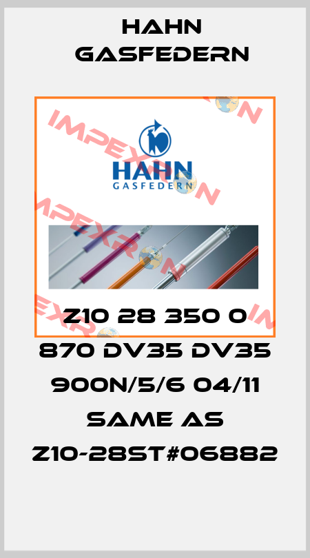 Z10 28 350 0 870 DV35 DV35 900N/5/6 04/11 same as Z10-28ST#06882 Hahn Gasfedern