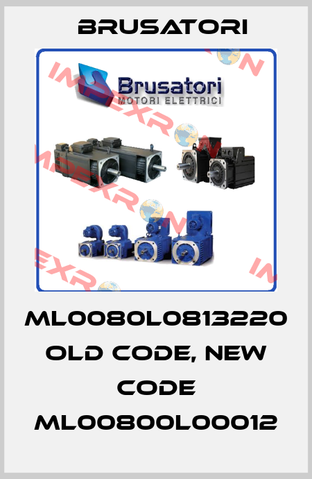 ML0080L0813220 old code, new code ML00800L00012 Brusatori