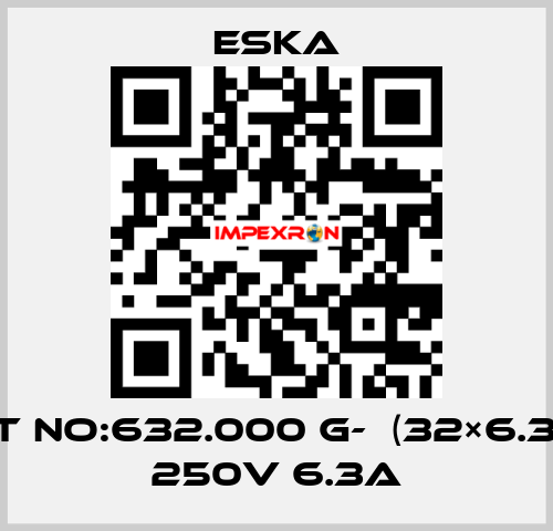 Best No:632.000 G-  (32×6.3mm) 250V 6.3A Eska