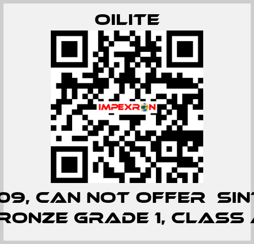 AA-1409, can not offer  Sintered Bronze Grade 1, class A  Oilite