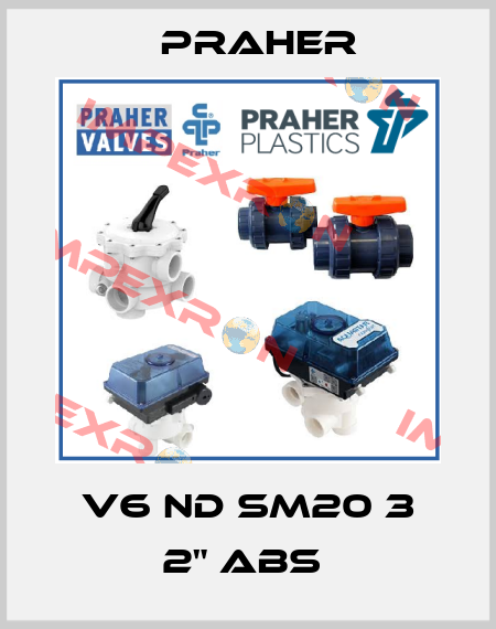 V6 ND SM20 3 2" ABS  Praher