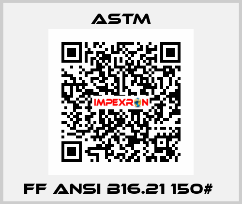 FF ANSI B16.21 150#  Astm