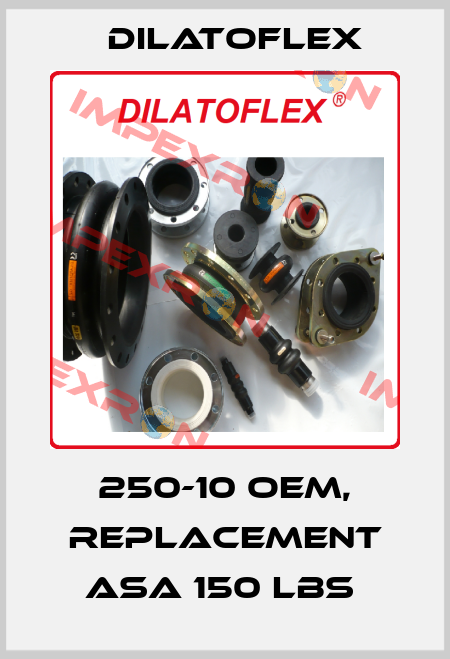 250-10 OEM, replacement ASA 150 Lbs  DILATOFLEX