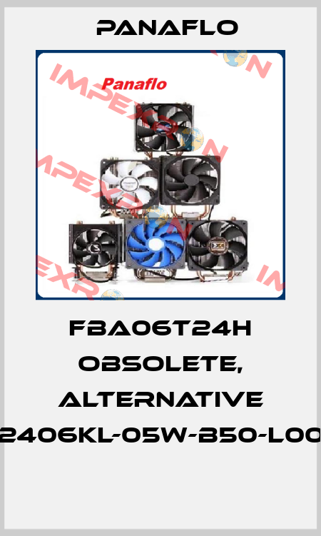 FBA06T24H obsolete, alternative 2406KL-05W-B50-L00  Panaflo