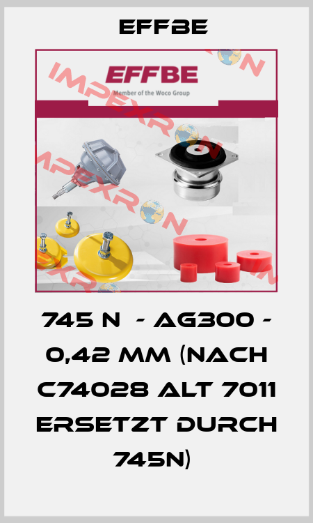 745 N  - AG300 - 0,42 mm (nach C74028 ALT 7011 ersetzt durch 745N)  Effbe