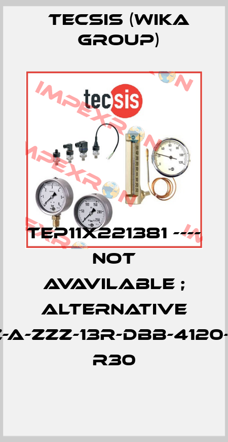 TEP11X221381 ---- not avavilable ; alternative TR30-W-ZZ-Z-A-ZZZ-13R-DBB-4120-D000050-ZZ R30 Tecsis (WIKA Group)