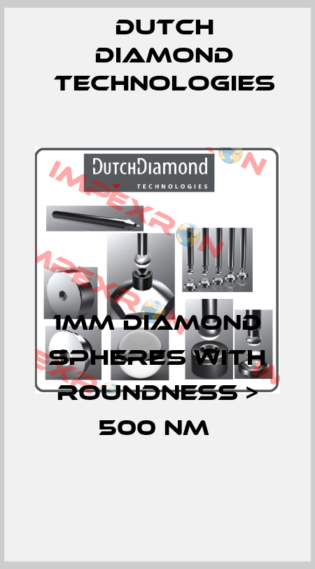 1MM DIAMOND SPHERES WITH ROUNDNESS > 500 NM  Dutch Diamond Technologies