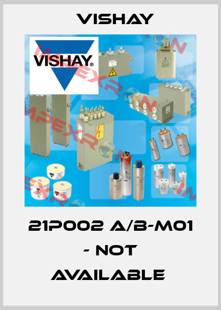21P002 A/B-M01 - not available  Vishay