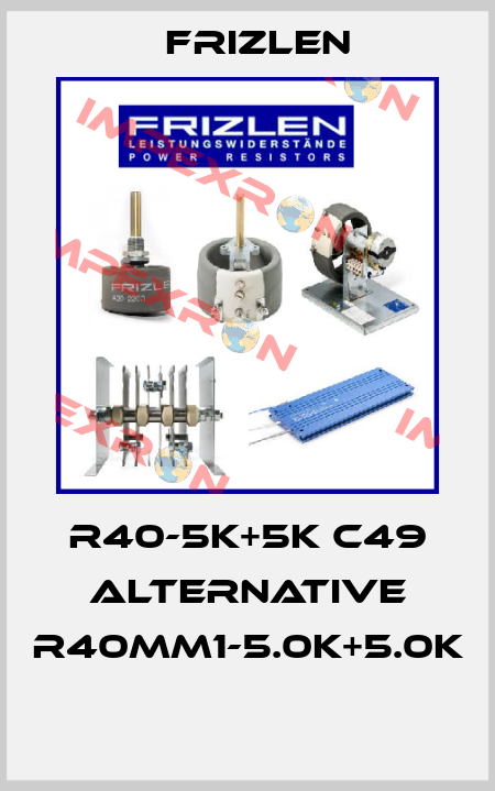  R40-5K+5K C49 alternative R40MM1-5.0K+5.0K  Frizlen