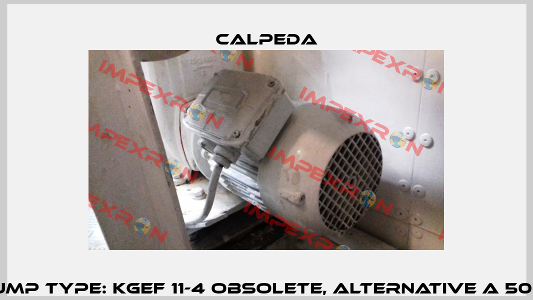 Old pump type: KGEF 11-4 obsolete, alternative A 50-125BE  Calpeda